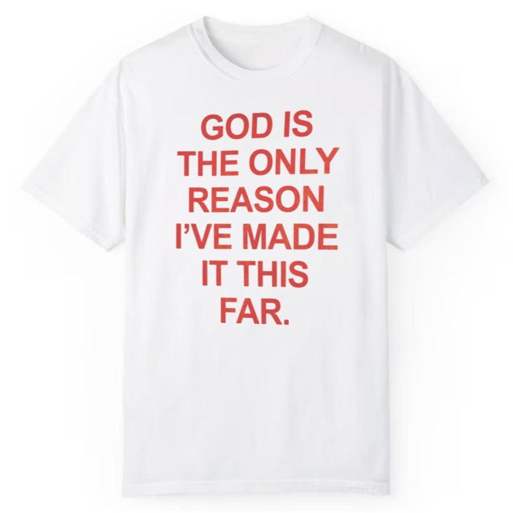 God Is The Only Reason I've Made It This Far Shirt