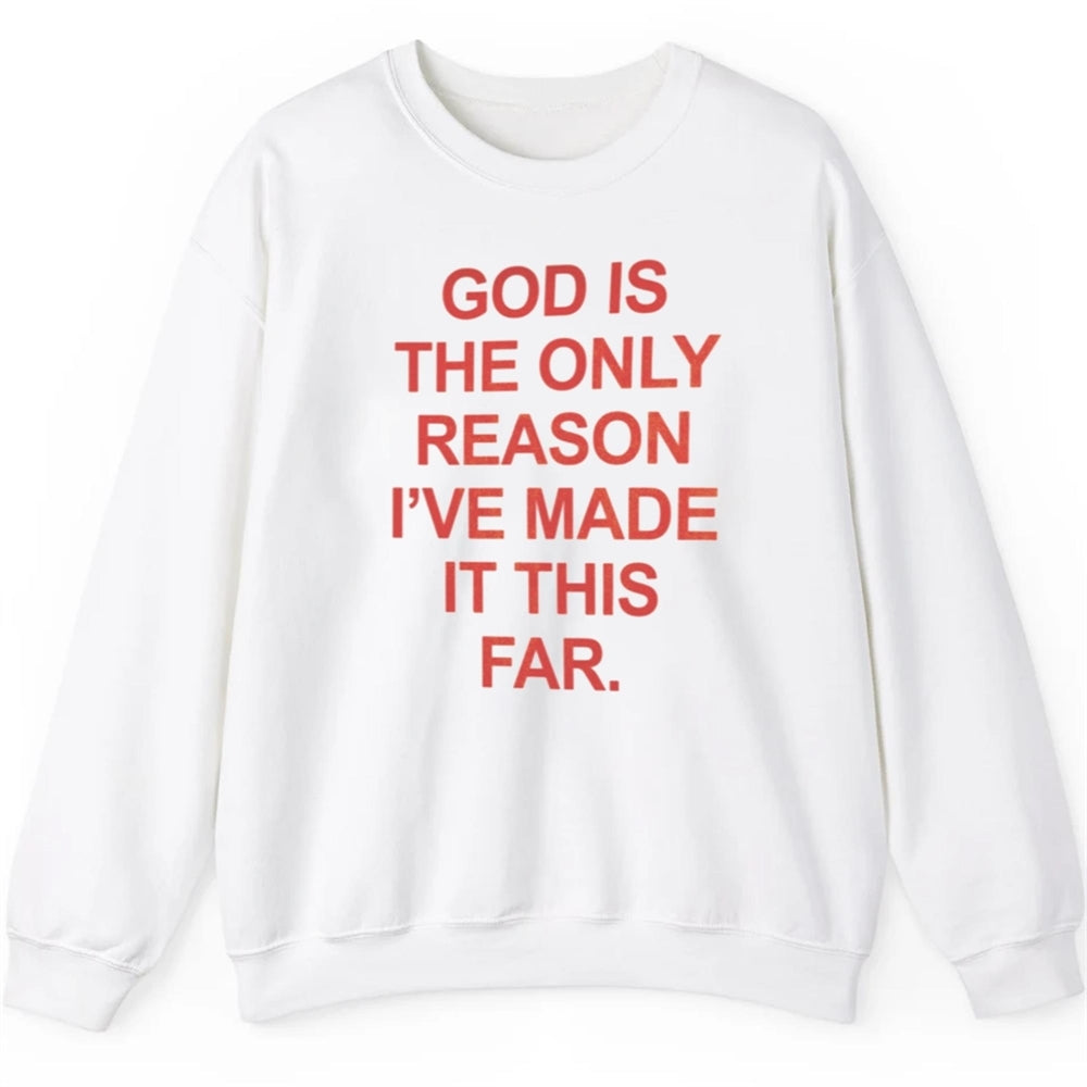 God Is The Only Reason I've Made It This Far Shirt