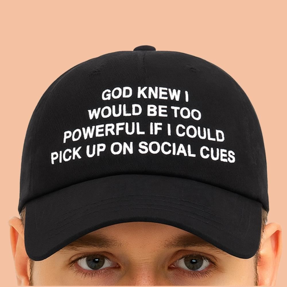 God Knew I Would Be Too Powerful If I Could Pick Up On Social Cues Hat
