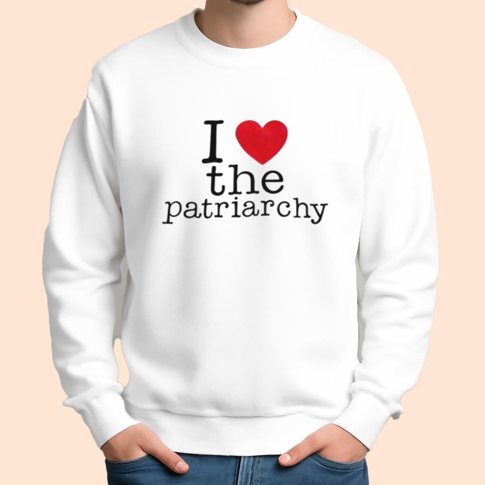 I Love The Patriarchy Shirt