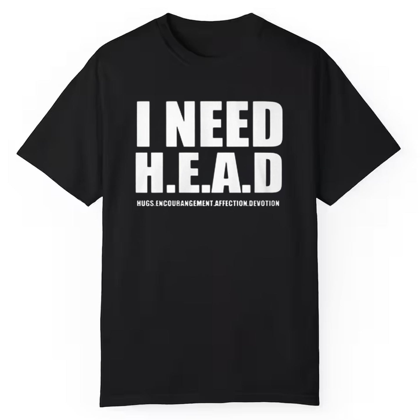 I Need H E A D Hugs Encouragement Affection Devotion Shirt