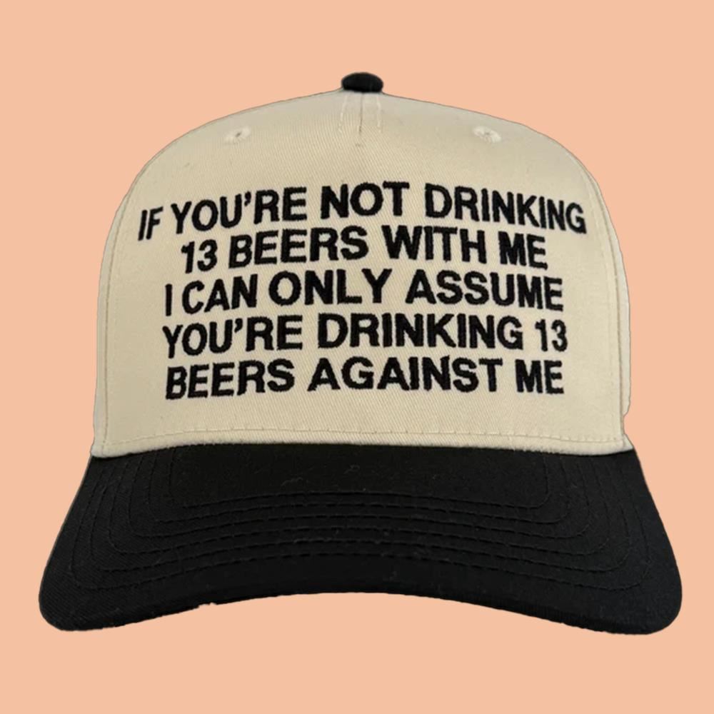 If You're Not Drinking 13 Beers With Me Hat