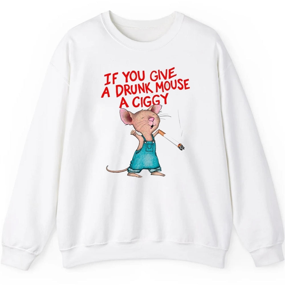 If You Give A Drunk Mouse A Ciggy Shirt