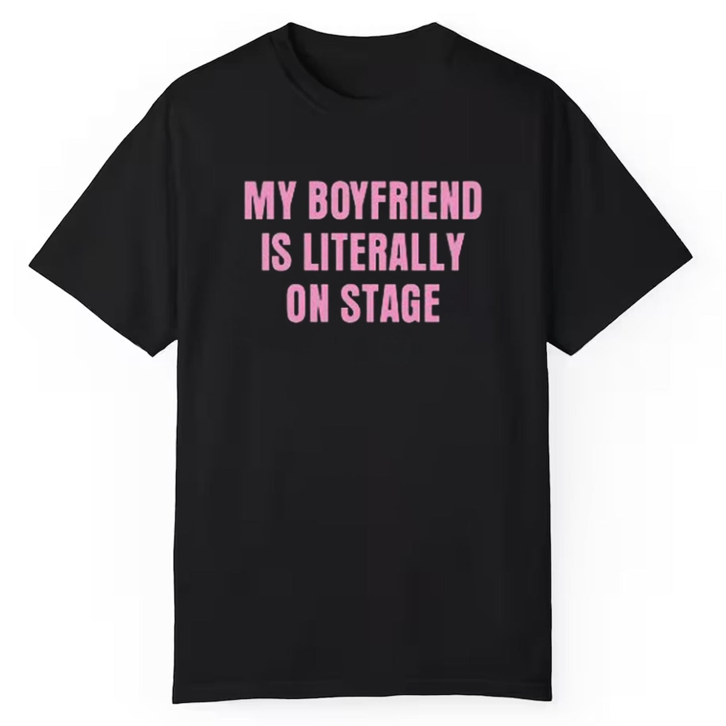 My Boyfriend Is Literally On Stage Shirt