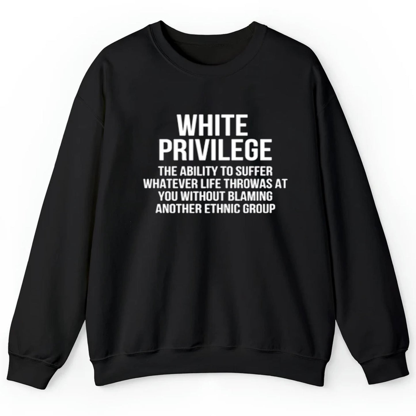 White Privilege The Ability To Suffer Whatever Life Throwas At You Without Blaming Another Ethnic Group Shirt