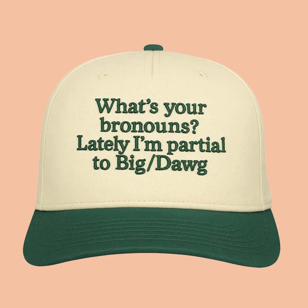 What's Your Bronouns Lately I'm Partial To Big Dawg Hat