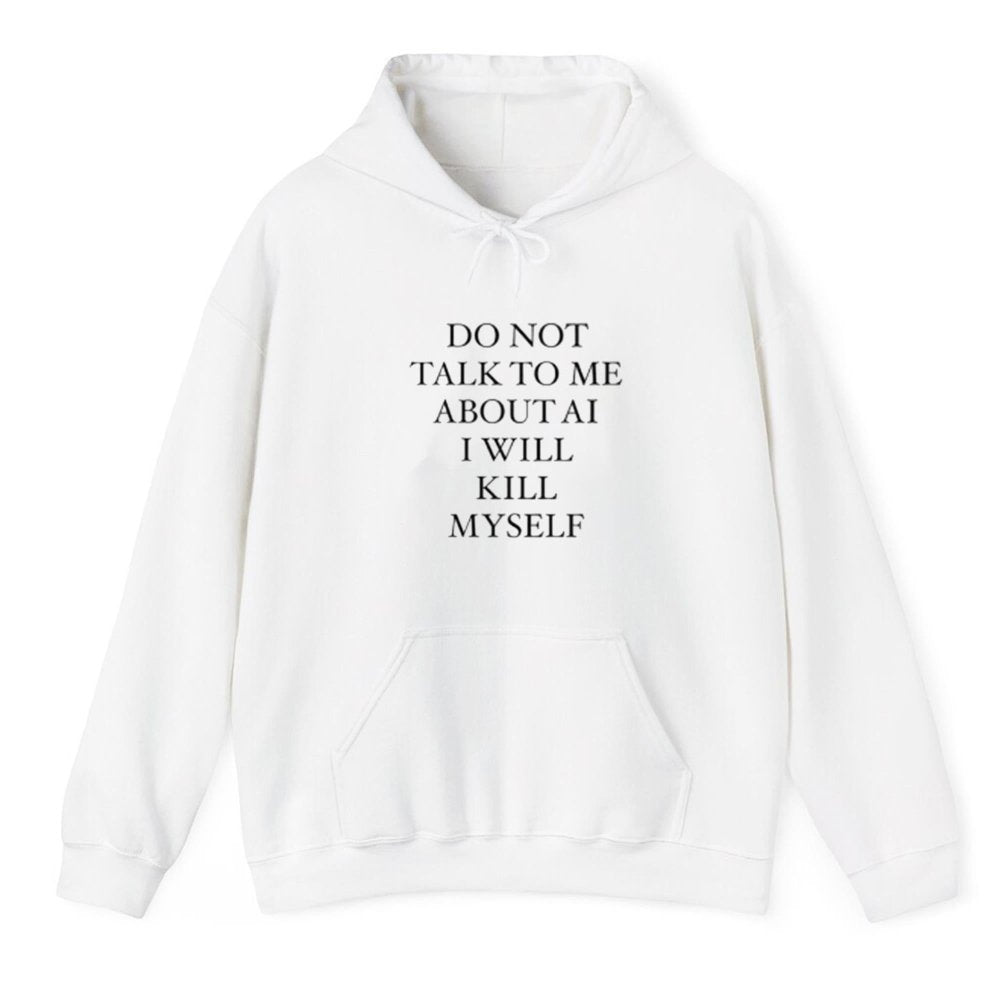 Do not Talk To Me About AI I Will Kill Myself Shirt - Cabryon