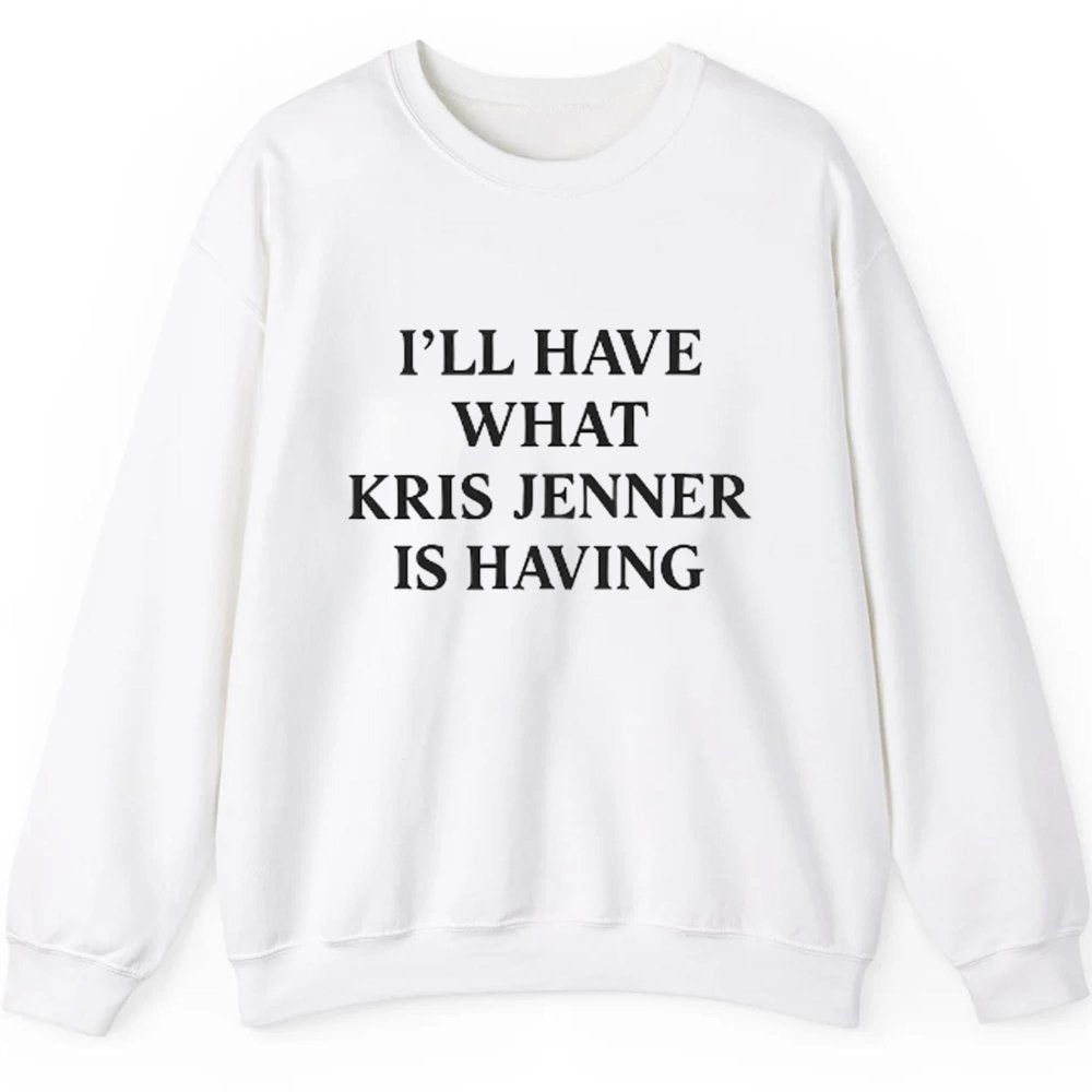 I'll Have What Kris Jenner Is Having Shirt - Cabryon