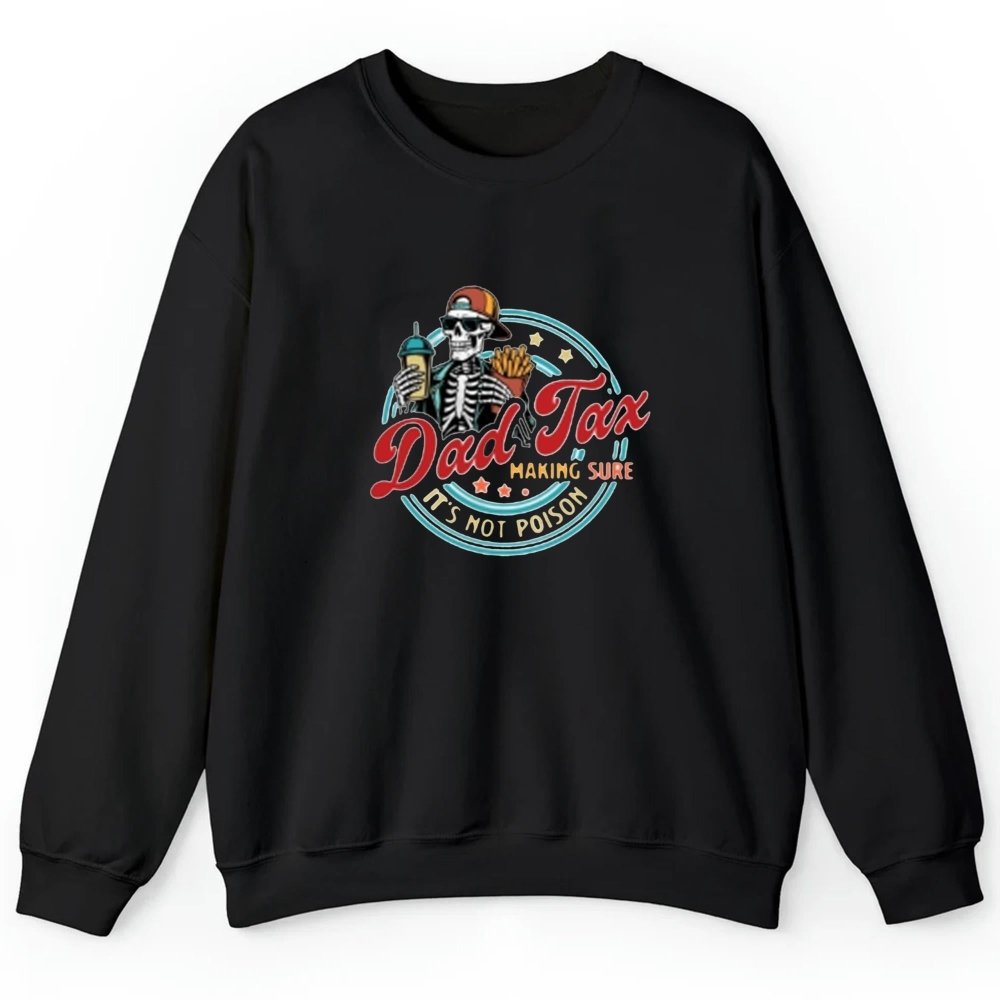 2025 Dad Tax Making Sure Its Not Poison Shirt - Cabryon