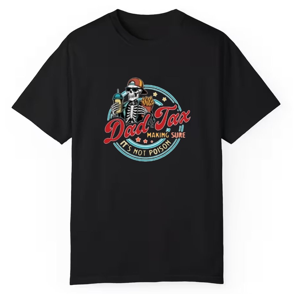 2025 Dad Tax Making Sure Its Not Poison Shirt - Cabryon