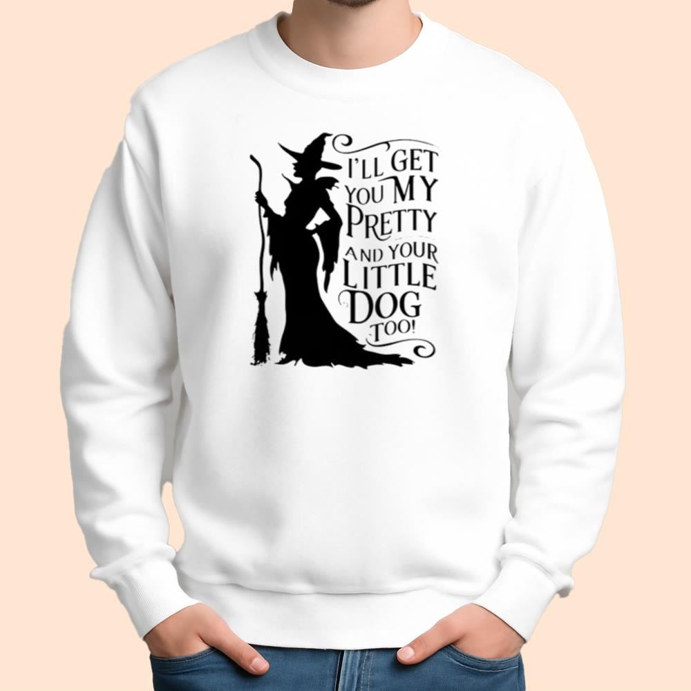 I'll Get You My Pretty And Your Little Dog Too Shirt Halloween 2025
