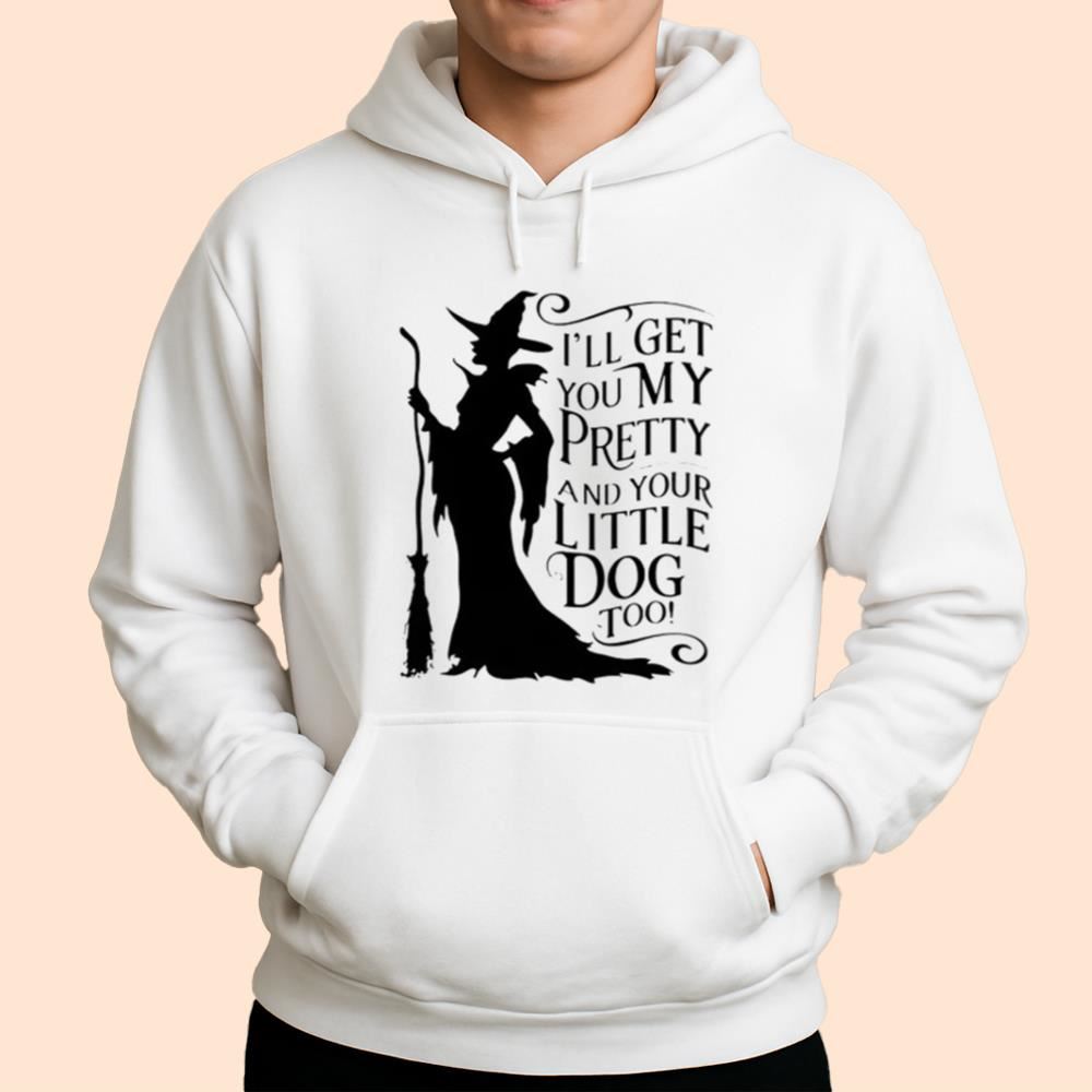 I'll Get You My Pretty And Your Little Dog Too Shirt Halloween 2025