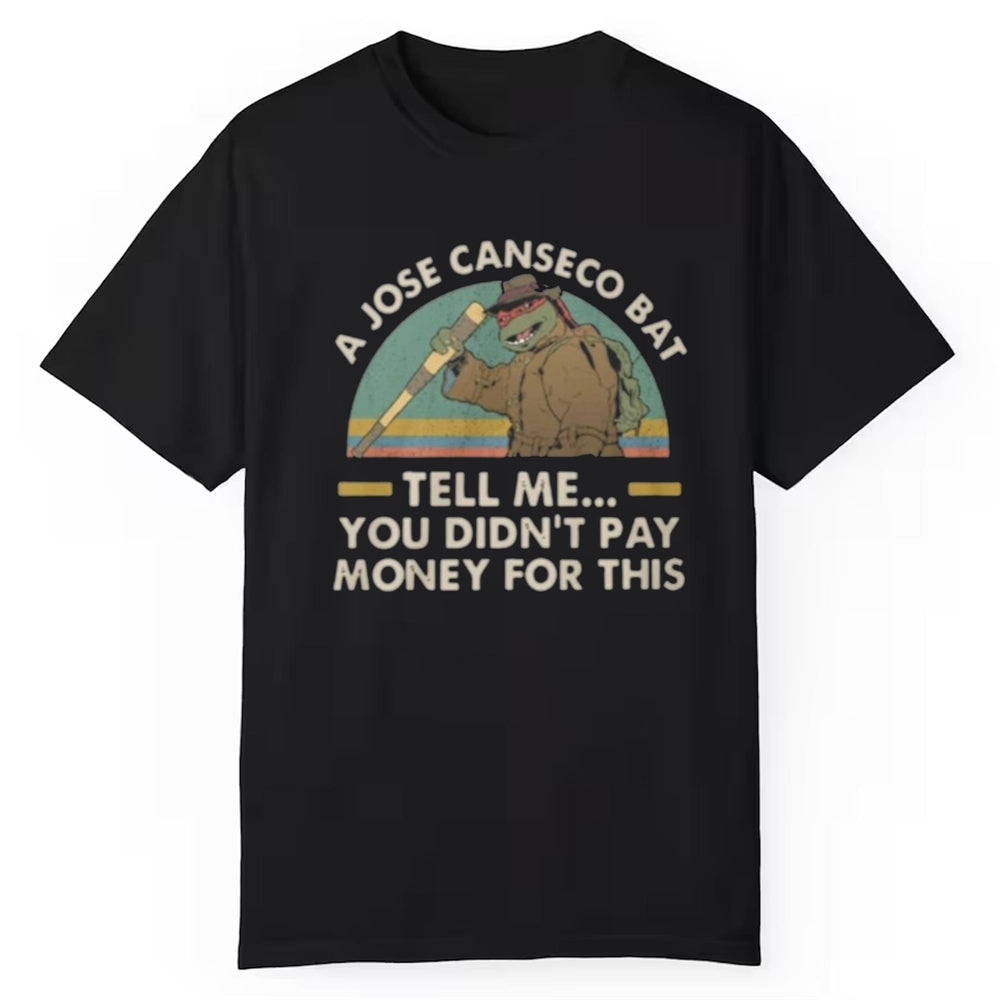 A Jose Canseco Bat Tell Me You Didn't Pay Money For This Shirt 2025