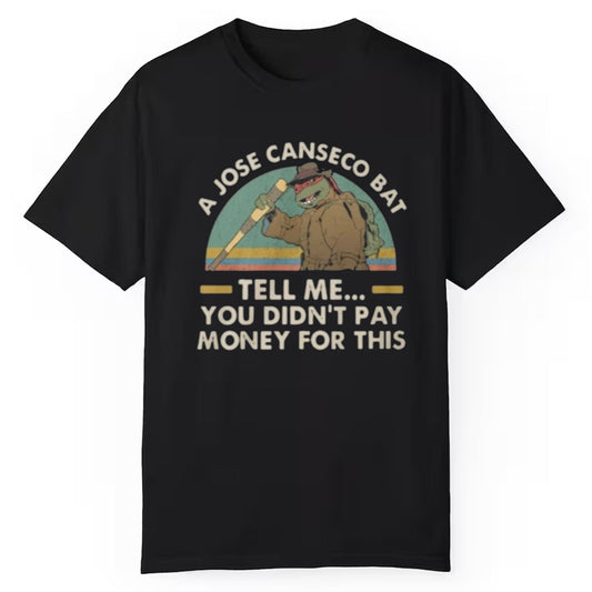 A Jose Canseco Bat Tell Me You Didn't Pay Money For This Shirt 2025