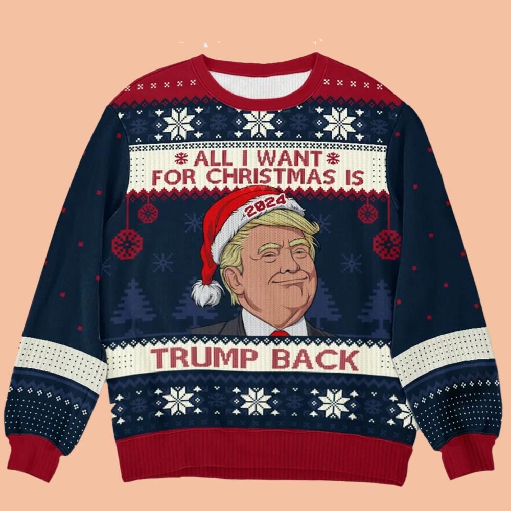 All I Want For Christmas Is Trump Back Ugly Sweatshirt Christmas 2025