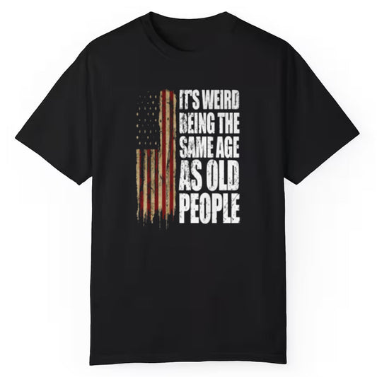 America It's Weird Being The Same Age As Old People Shirt