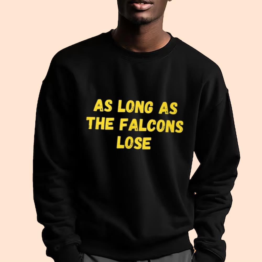 As Long As The Falcons Lose Shirt