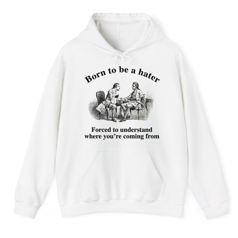 Born To Be A Hater Forced To Understand Where You're Coming From Shirt