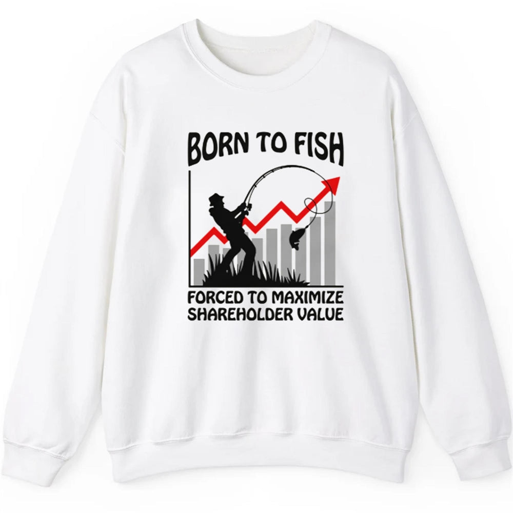 Born To Fish Forced To Maximize Shareholder Value Shirt
