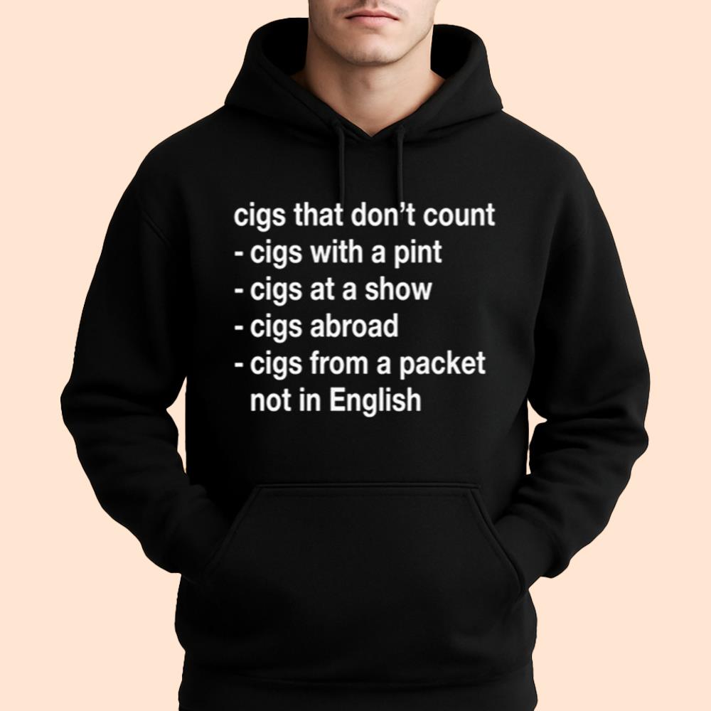 Cigs That Don't Count Cigs With A Pint Cigs At A Show Vigs Abroad Cigs From A Packet Not In English Shirt