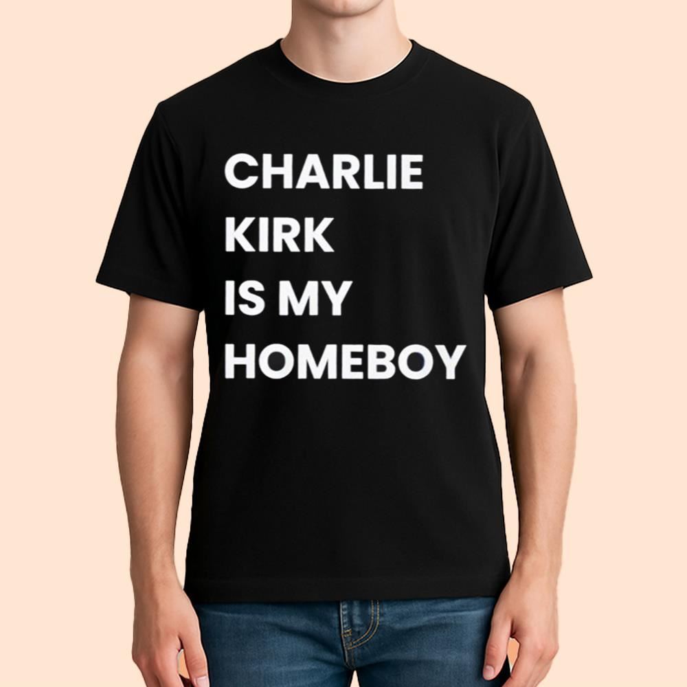 Charlie Kirk Is My Homeboy Shirt