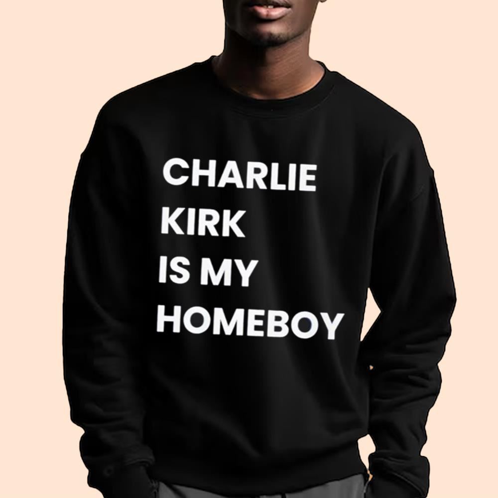 Charlie Kirk Is My Homeboy Shirt