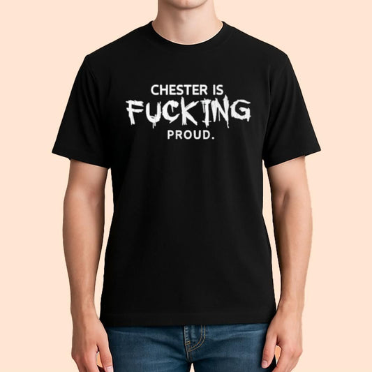 Chester Is Fucking Proud Shirt