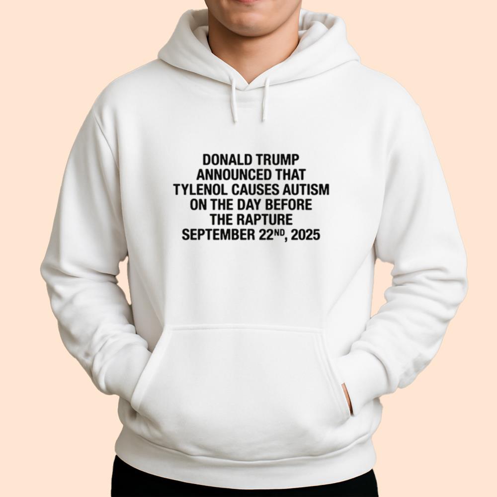 Donald Trump Announced That Tylenol Causes Autism On The Day Before The Rapture September 22nd 2025 Shirt