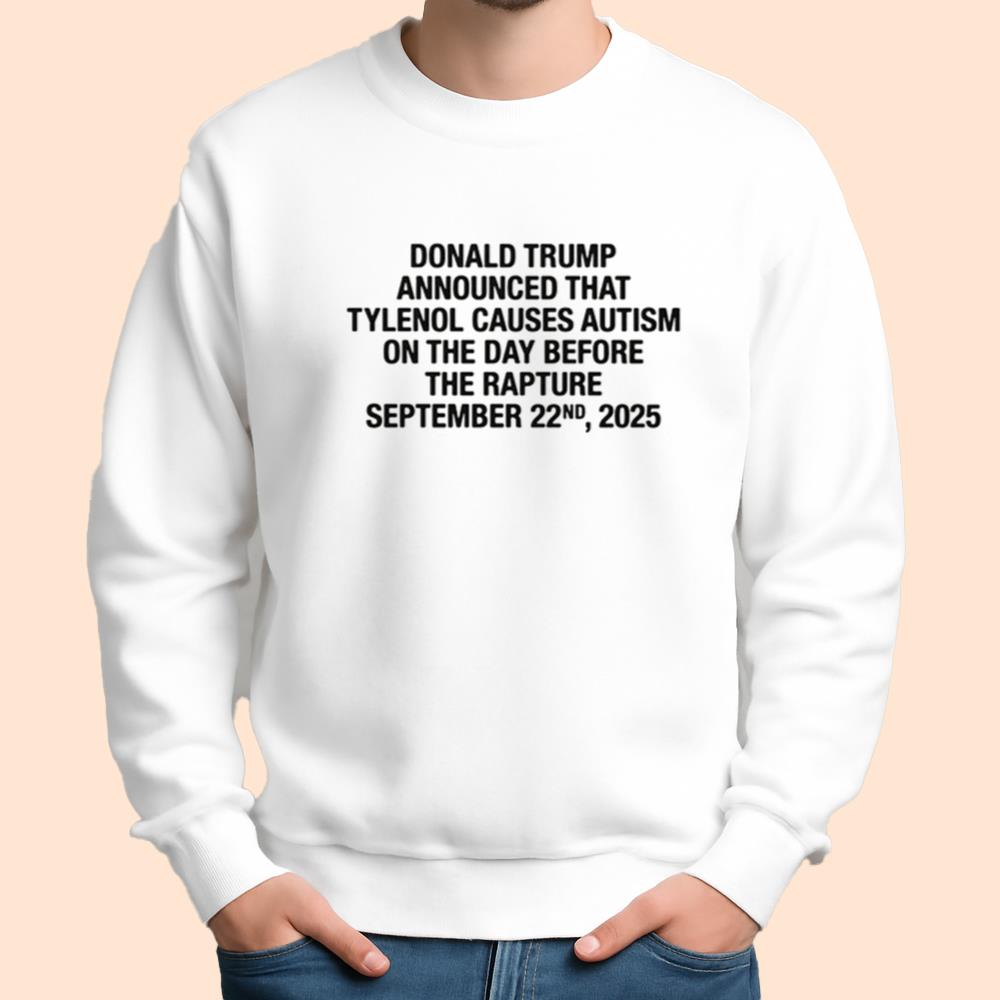 Donald Trump Announced That Tylenol Causes Autism On The Day Before The Rapture September 22nd 2025 Shirt
