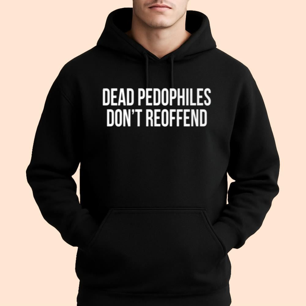 Dead Pedophiles Don't Reoffend Shirt