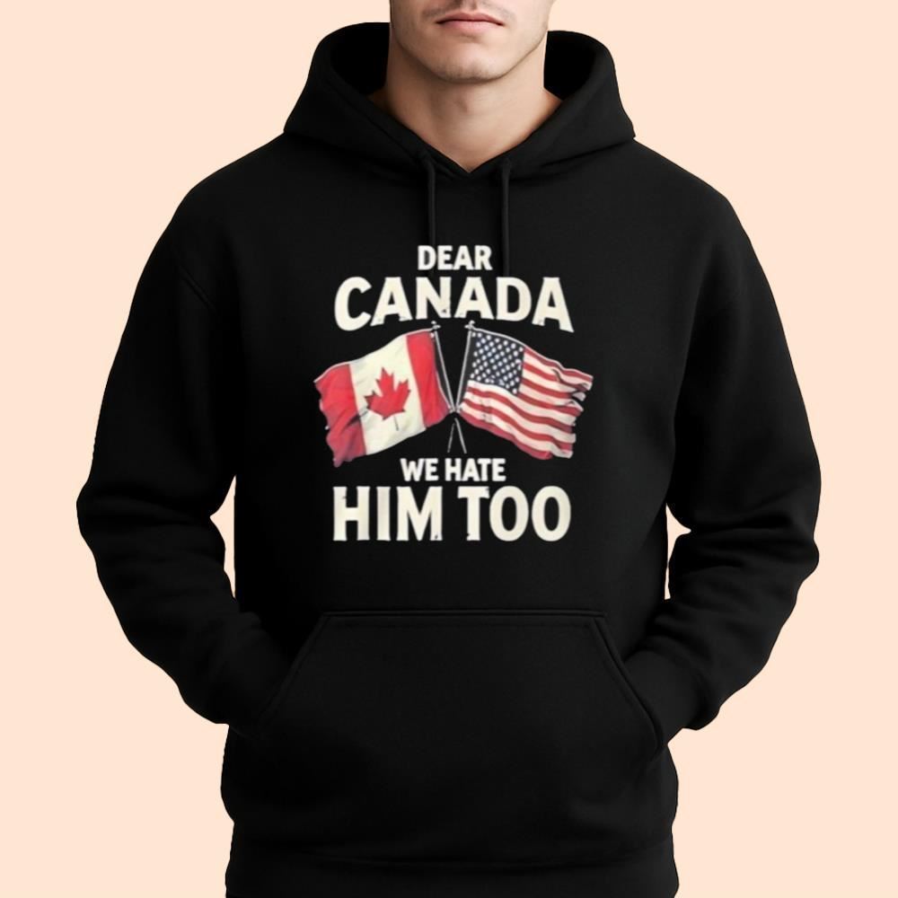 Dear Canada We Hate Him Too Shirt