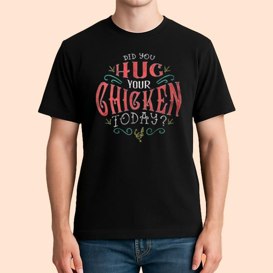 Did You Hug Your Chicken Today Shirt