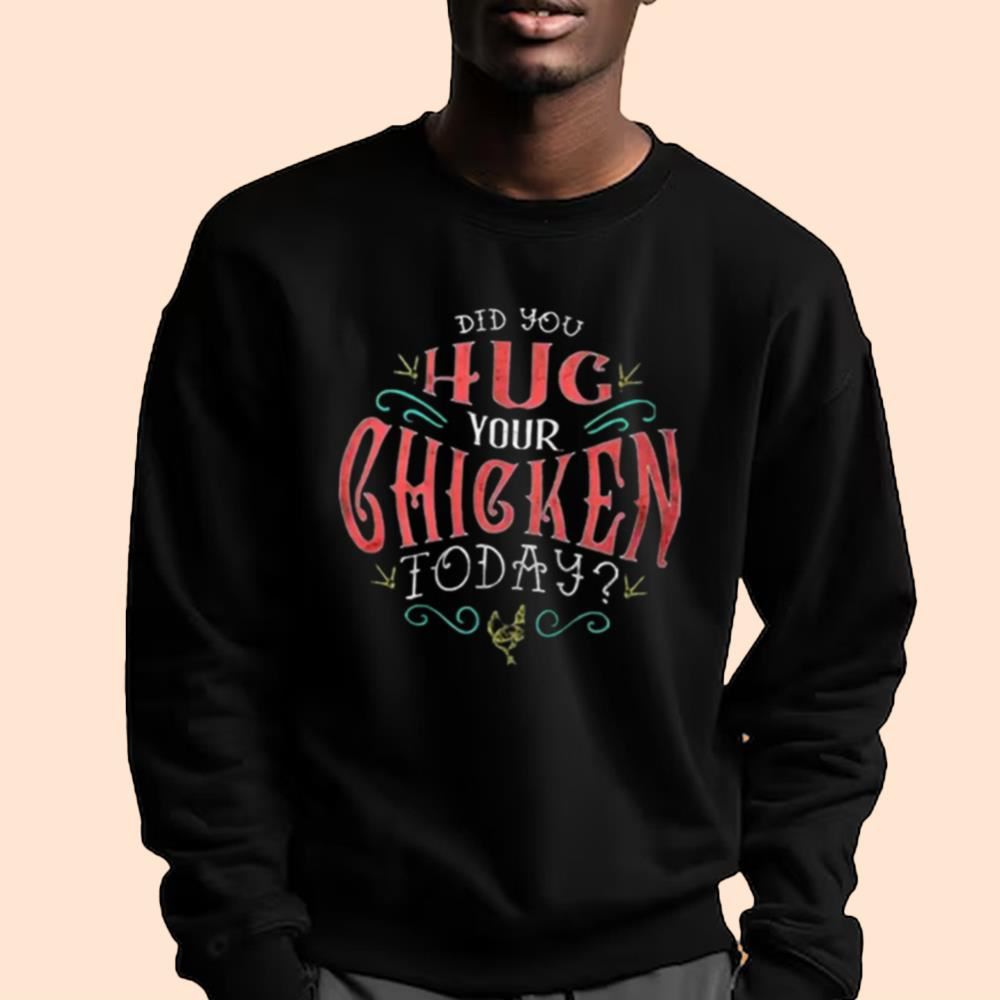 Did You Hug Your Chicken Today Shirt
