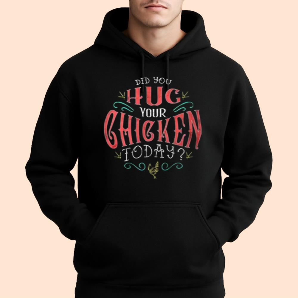 Did You Hug Your Chicken Today Shirt