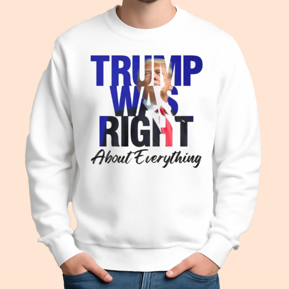 Donald Trump Was Right About Everything Shirt
