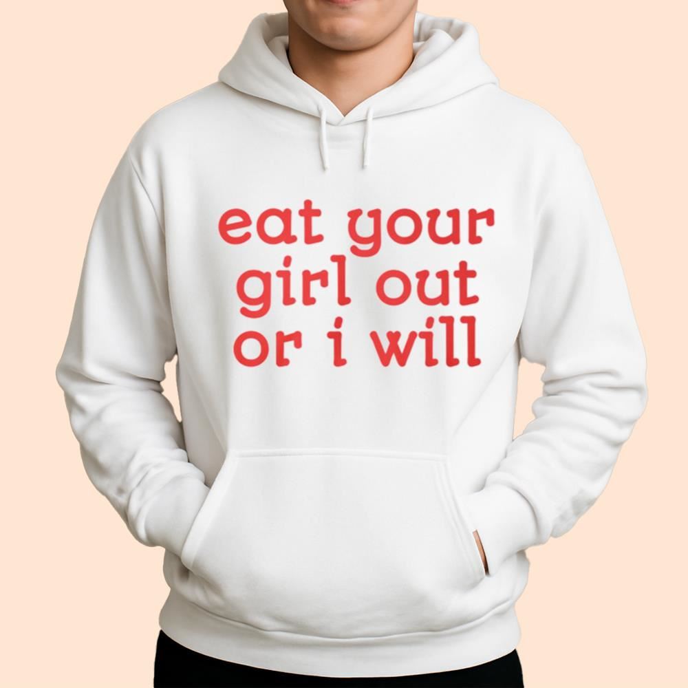 Eat Your Girl Out Or I Will Shirt