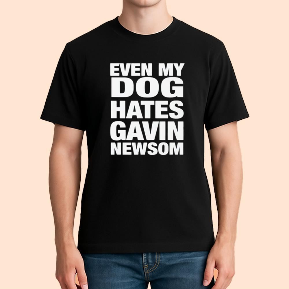 Even My Dog Hates Gavin Newsom Shirt