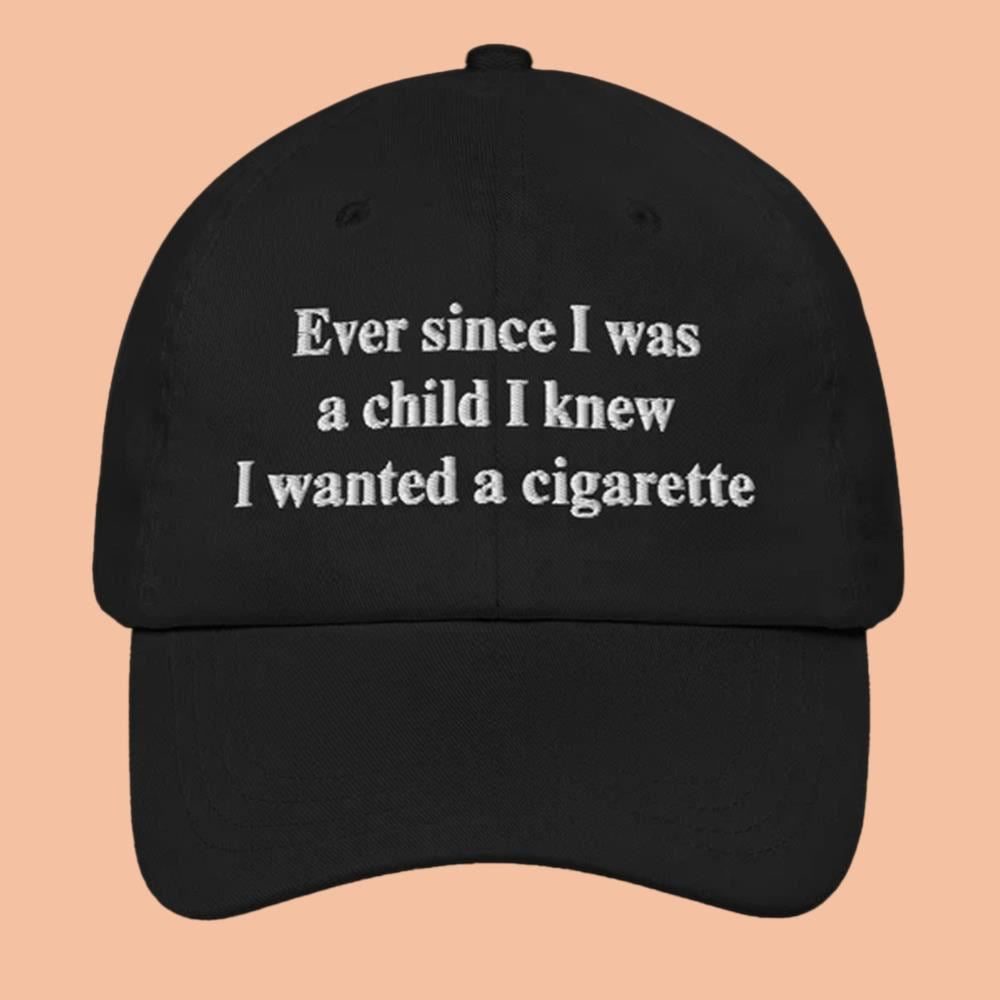 Ever Since I Was A Child I Knew I Wanted A Cigarette Hat