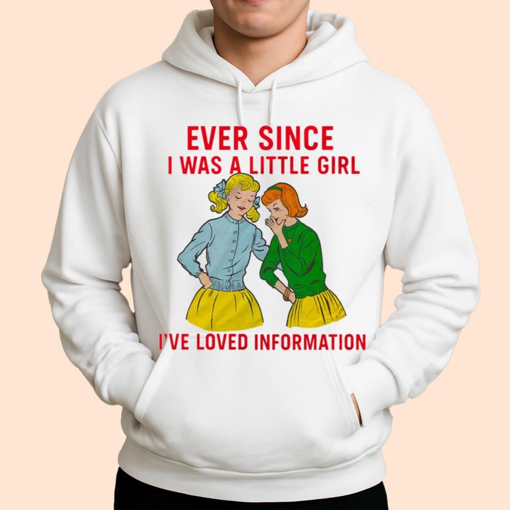 Ever Since I Was A Little Girl I've Loved Information Shirt