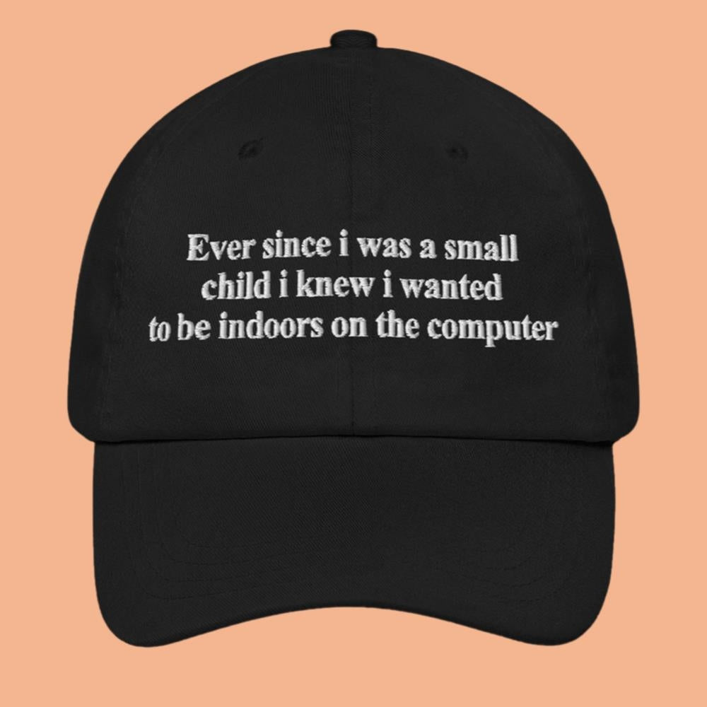 Ever Since I Was a Small Child I Knew I Wanted To Be Indoors On the Computer Hat