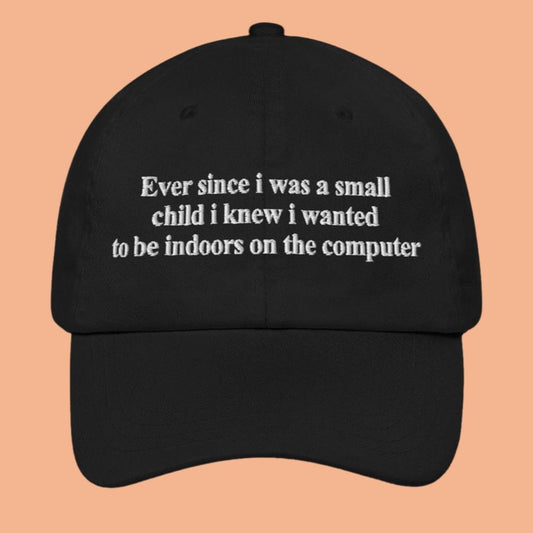 Ever Since I Was a Small Child I Knew I Wanted To Be Indoors On the Computer Hat