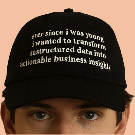 Ever Since I Was young I Wanted To Transform Unstructured Data Into Actionable Business Insights Hat