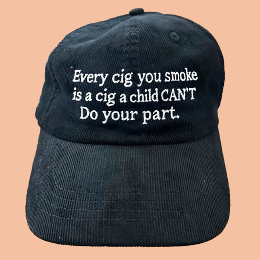 Every Cig You Smoke Is A Cig A Child Can't Do Your Part Hat