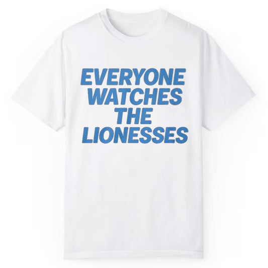 Everyone Watches The Lionesses Shirt