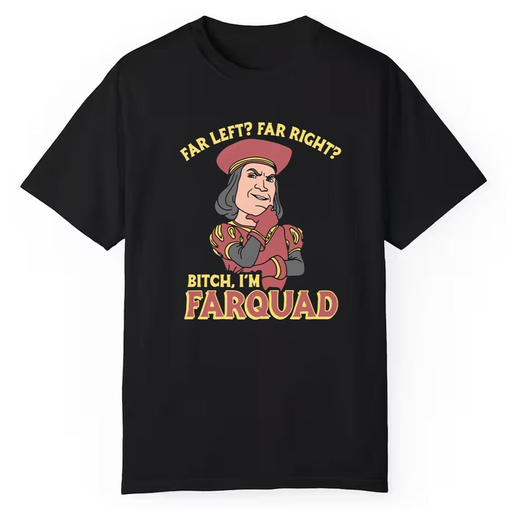 Far Left Far Right Bitch I'm Farquad Shirt