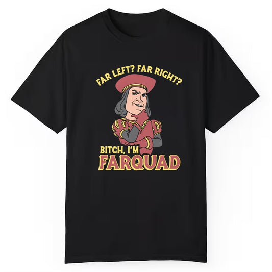Far Left Far Right Bitch I'm Farquad Shirt