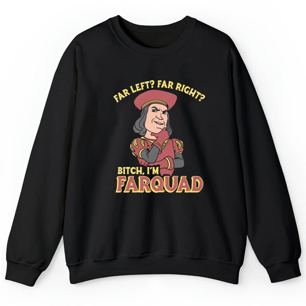 Far Left Far Right Bitch I'm Farquad Shirt