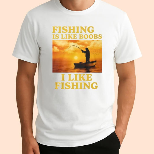 Fishing Is Like Boobs I Like Fishing Shirt