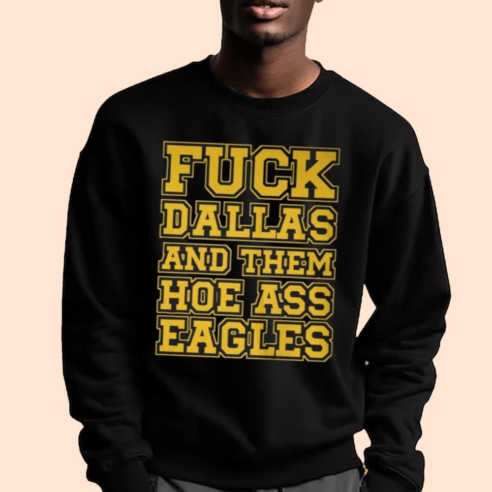 Fuck Dallas And Them Hoe Ass Eagles Shirt