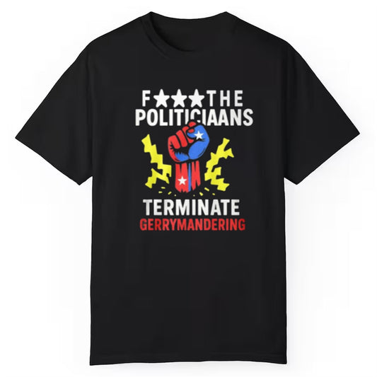 Fuck The Politiciaans Terminate Ferrymandering Shirt